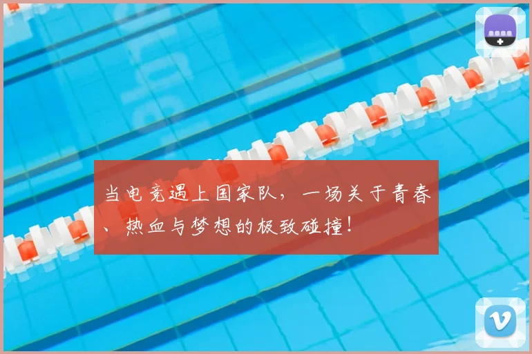 当电竞遇上国家队,一场关于青春、热血与梦想的极致碰撞!